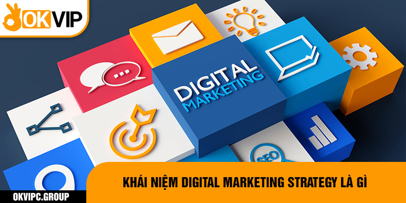 Khái niệm digital marketing strategy là gì