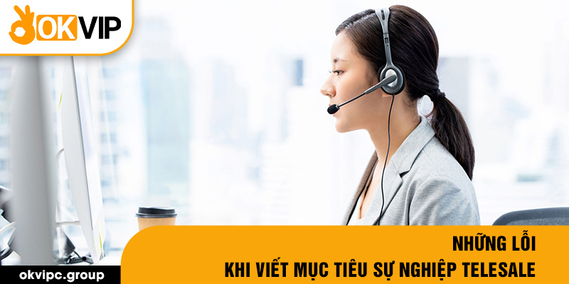 Những lỗi khi viết mục tiêu sự nghiệp telesale 