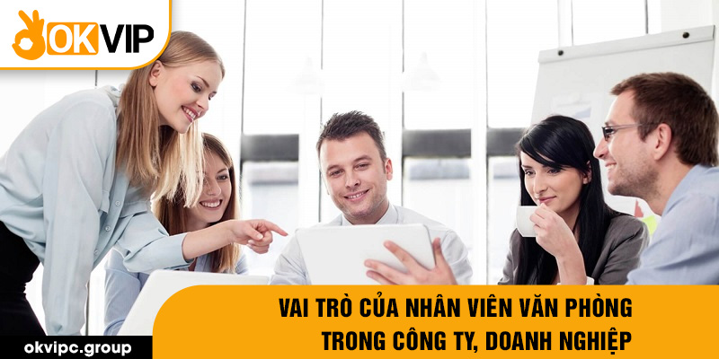 Vai trò của nhân viên văn phòng trong công ty, doanh nghiệp