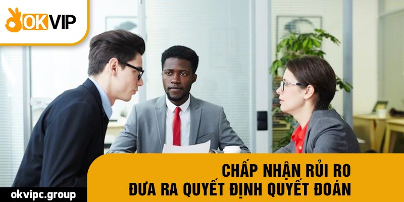 Chấp nhận rủi ro đưa ra quyết định quyết đoán