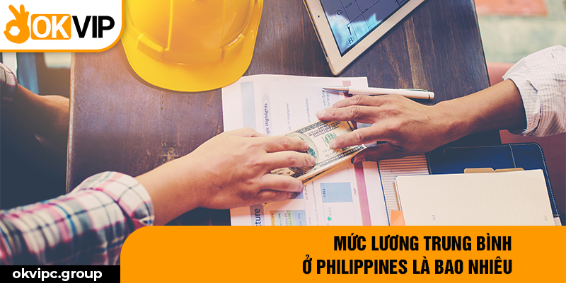 Mức lương trung bình ở Philippines là bao nhiêu