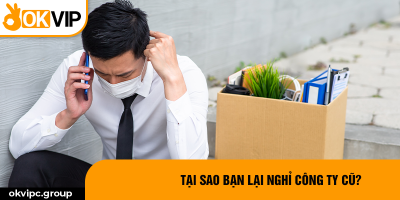 Tại sao bạn lại nghỉ công ty cũ?