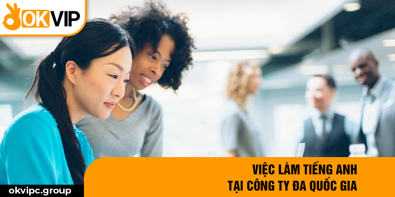 Việc làm tiếng Anh tại công ty đa quốc gia