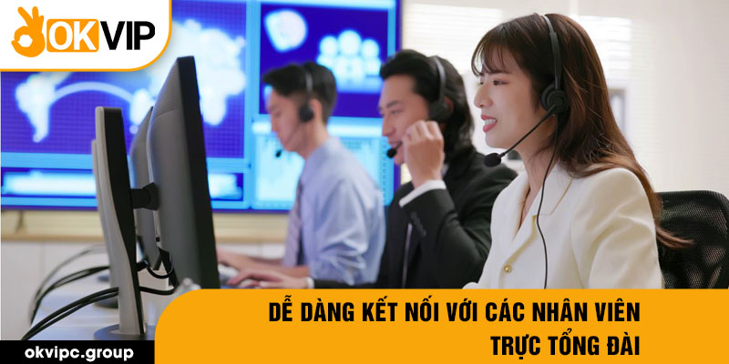 Dễ dàng kết nối với các nhân viên trực tổng đài