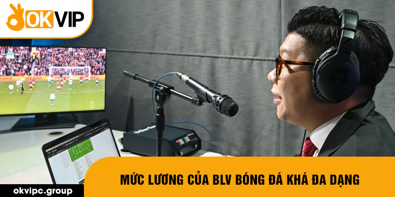 Mức lương của BLV bóng đá khá đa dạng