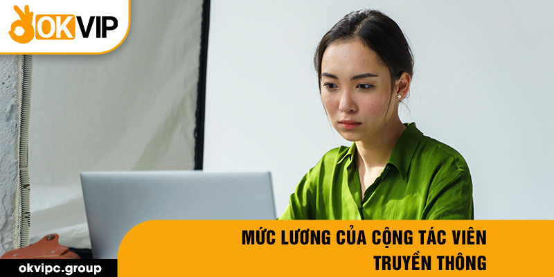 Mức lương của Cộng Tác Viên Truyền Thông