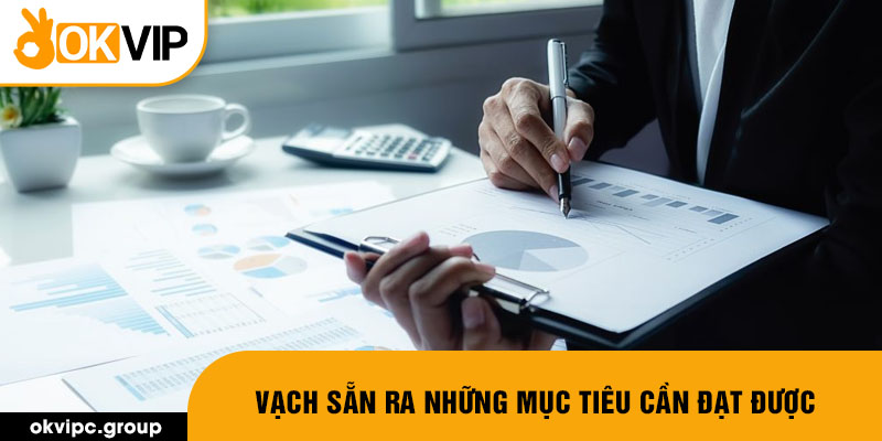 Vạch sẵn ra những mục tiêu cần đạt được