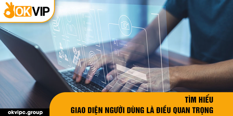 Tìm hiểu giao diện người dùng là điều quan trọng