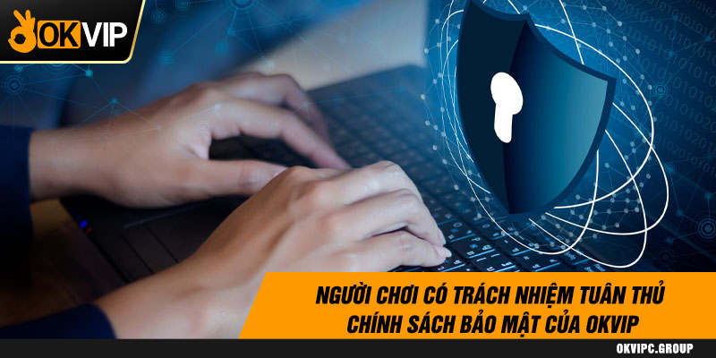 Người chơi có trách nhiệm tuân thủ chính sách bảo mật của OKVIP