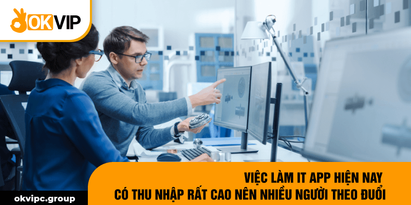 Việc làm IT App hiện nay có thu nhập rất cao nên nhiều người theo đuổi