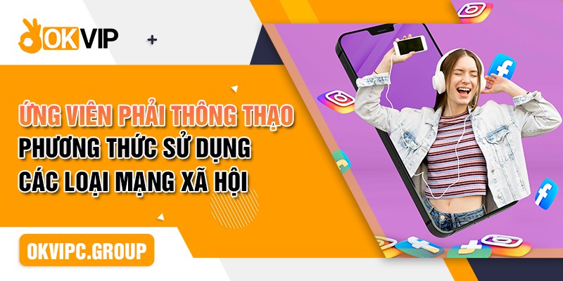 Ứng viên phải thông thạo phương thức sử dụng các loại mạng xã hội