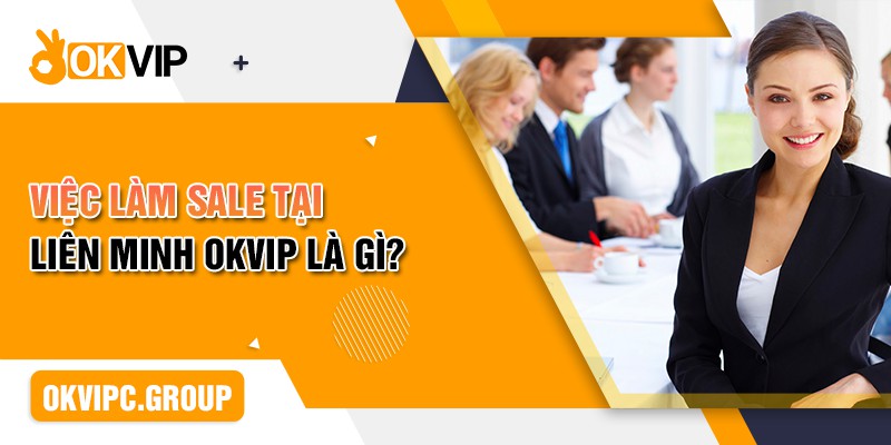 Việc làm sale tại liên minh OKVIP là gì?