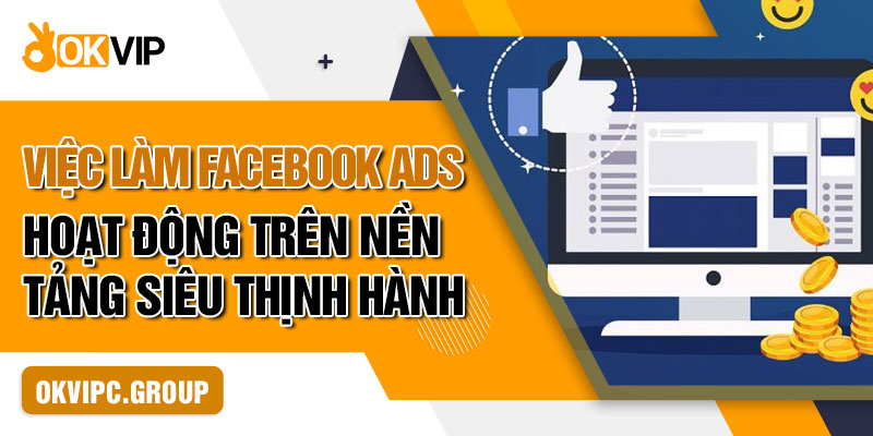 Việc làm Facebook Ads hoạt động trên nền tảng siêu thịnh hành