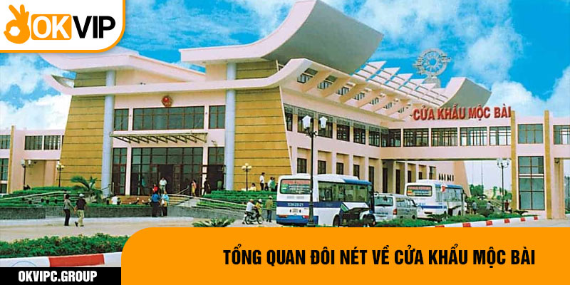 Tổng quan đôi nét về cửa khẩu Mộc Bài