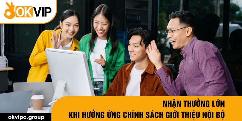 Nhận thưởng lớn khi hưởng ứng chính sách giới thiệu nội bộ